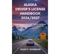 ALASKA DRIVER’S LICENSE HANDBOOK 2026/2027: Clear Explanations and Practice Material to Ensure Exam Readiness and Success