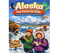 Alaska Fun Facts for Kids: The Curious Kid’s Travel Guide to the Last Frontier (The U.S. States & Territories Fun Facts for Kids Series)