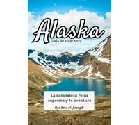 Alaska Guía de viaje 2025: La naturaleza reina suprema y la aventura