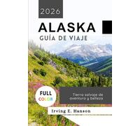 Alaska Guía de viaje 2026: Tierra salvaje de aventura y belleza