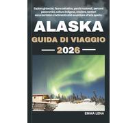 ALASKA GUIDA DI VIAGGIO 2026: Esplora ghiacciai, fauna selvatica, parchi nazionali, percorsi panoramici, cultura indigena, crociere, sentieri ... e indimenticabili avventure all'aria aperta.