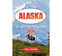 Alaska Guida Di Viaggio 2026: Esplora l'ultima frontiera, le avventure all'aria aperta, i monumenti storici, i ghiacciai, i parchi nazionali e i consigli pratici negli Stati Uniti