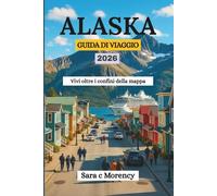 ALASKA GUIDA DI VIAGGIO 2026: Vivi oltre i confini della mappa