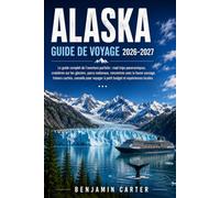 ALASKA GUIDE DE VOYAGE 2026 - 2027: Le guide complet de l'initié pour planifier l'aventure parfaite : road trips panoramiques, croisières sur les ... trésors cachés, conseils pour voyager