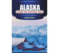 ALASKA Guide de voyage 2026: Explorez la dernière frontière : chemins de fer panoramiques, observation des baleines et excursions en pleine nature