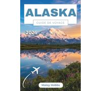Alaska Guide De Voyage 2026: Votre guide pratique des croisières, des voyages en train, de l'observation des ours, des aurores boréales et des ... pleine nature qui caractérisent le Grand Nord