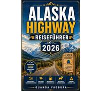 ALASKA HIGHWAY REISEFÜHRER 2026: Der ultimative Roadtrip-Begleiter von Meile Null bis zur letzten Grenze