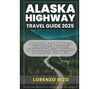 Alaska Highway Travel Guide 2025: Smart Seasonal Planning with Milepost-Accurate Routes and Indigenous Cultural Insights for Stress-Free Journeys.