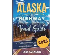 Alaska Highway Travel Guide 2025: Your Complete Milepost Guide to Planning the your Alcan Adventure, Featuring Top Scenic Views, Must-See Stops, Local ... the Route (The Wayfarer's Travel Guides)
