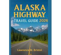 ALASKA HIGHWAY TRAVEL GUIDE 2026