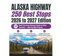 Alaska Highway Travel Guide 2026- 250 Best Stops: Road Trip from Dawson Creek to Delta Junction Mile-by-Mile Planner with GPS Navigation, Wildlife ... Gems and Adventure Logbook for the Alcan