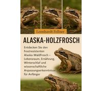 ALASKA-HOLZFROSCH: Entdecken Sie den frostresistenten Alaska-Waldfrosch - Lebensraum, Ernährung, Winterschlaf und wissenschaftliche Anpassungserkenntnisse für Anfänger