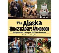 Alaska Homesteader's Handbook: Independent Living on the Last Frontier