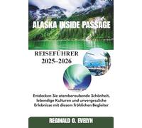 Alaska Inside Passage Reiseführer der 2025-2026: Entdecken Sie atemberaubende Schönheit, lebendige Kulturen und unvergessliche Erlebnisse mit diesem fröhlichen Begleiter