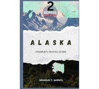 Alaska Insider's Travel Guide: Road Trips • Cruise Ports • Wildlife & Glacier Adventures - Ultimate Itineraries, Maps & Planning Tips
