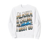 Alaska Is Calling And I Must Go Adventure Quote Sweatshirt