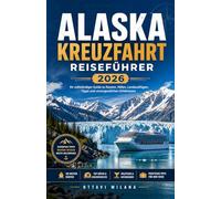 Alaska-Kreuzfahrt-Reiseführe 2026: Ihr umfassender Leitfaden für die Planung einer unvergesslichen Reise durch die Inside Passage mit Expertentipps zu ... wie Sie jeden Moment auf See optimal nutzen