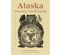Alaska Literary Field Guide: Art, Ecology, Poetry