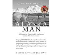 Alaska Man: A Memoir of Growing Up and Living in the Wilds of Alaska: 1 (Alaska Man Trilogy)