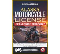 ALASKA MOTORCYCLE LICENSE EXAM GUIDE 2026-2027: A Complete Study Companion with 500+ Practice Questions, Real Exam Simulations, and Proven Strategies to Pass on Your First Attempt