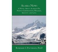 Alaska Now: A Novel About Alaskan Oil, Native Corporations, Wildlife, Identity and Love