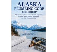 Alaska Plumbing Code 2026 Edition: A Practical Compliance Guide to Permits, Inspections, Licensing, Water Systems, Wastewater, and Cold-Climate Planning