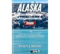 ALASKA POCKET GUIDE 2026: Everything You Need to Explore, Experience And Fall in Love With America’s Most Magnificent Northern Wilderness