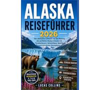 Alaska Reiseführer 2026: Der ultimative Leitfaden für die Planung des perfekten Alaska-Urlaubs: Tierabenteuer, Geheimtipps, Spartipps und stressfreie Reisepläne