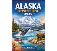 Alaska Reiseführer 2026: Ein Entdeckerführer zu Nationalparks, Tierwelt, Kultur und Wildnis