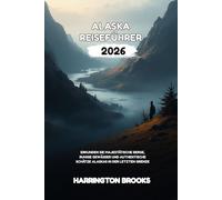 ALASKA REISEFÜHRER 2026: Erkunden Sie majestätische Berge ruhige Gewässer und authentische Schätze Alaskas in der letzten Wildnis (TRAVELING MADE EASY IN ENGLISH AND GERMAN)