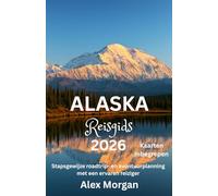 Alaska Reisgids 2026: Stapsgewijze roadtrip- en avontuurplanning met een ervaren reiziger