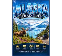 ALASKA ROAD TRIP GUIDE 2027 (FULL-COLOR): A Practical Map for Scenic Highways, Denali, the Kenai Peninsula, Fairbanks, Valdez and Realistic 3- to 14-Day Self-Drive Planning