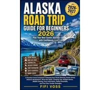 ALASKA ROAD TRIP GUIDE FOR BEGINNERS Plan Your Best Scenic Journey with Confidence: A Practical Travel Companion Featuring Easy Route Planning, Scenic ... Budget Advice, Wildlife Viewing, Ferry Inf