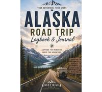 Alaska Road Trip Logbook And Journal: Track Your Route, Campgrounds, Fuel, Wildlife, Memories & Adventures Across Alaska