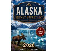 Alaska Secret Bucket List: Epic Wildlife, Glacier Adventures, Scenic Drives, Remote Towns, and Authentic Experiences Beyond the Cruise Routes