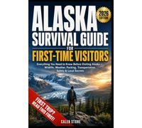 Alaska Survival Guide for First-Time Visitors: What Every Traveler Must Know About Wildlife, Weather, Wilderness Safety, and Avoiding the Costly Mistakes That Ruin First Trips to the Last Frontier