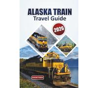 Alaska Train Travel Guide 2026: A Practical Handbook to Scenic Rail Routes, Glacier Views, History, and Trip Itineraries