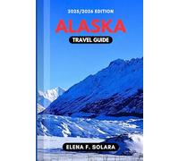 ALASKA TRAVEL GUIDE 2025/2026: Discover Wildlife, Scenic Routes, Bucket-List Adventures, Practical Tips, and Hidden Gems for Every Traveler