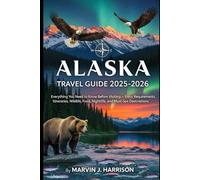 Alaska Travel Guide 2025-2026: Everything You Need to Know Before Visiting - Entry Requirements, Itineraries, Wildlife, Food, Nightlife, and Must-See Destinations