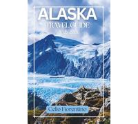 Alaska Travel Guide 2025-2026: Experiencing the State's Unspoiled Nature, Thrilling Outdoor Activities, and Indigenous Cultures