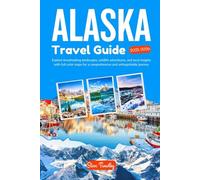 Alaska Travel Guide 2025-2026: Explore breathtaking landscapes, wildlife adventures, and local insights with full-color maps for a comprehensive and unforgettable journey