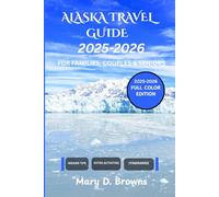 ALASKA TRAVEL GUIDE 2025-2026: Road Trips, Cruise Travel, National Parks, Northern Lights, Hiking Trails, and Hidden Gems for Solo Travelers, Seniors, ... 2025-2026 (Mary D. Browns Guidebooks)
