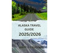 Alaska Travel Guide 2025/2026: The Ultimate Companion for an Unforgettable Journey