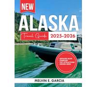 Alaska Travel Guide 2025-2026: Uncover the region's unique blend of natural beauty, outdoor adventure, and rich cultural heritage (Updated Explore Series Guide)