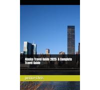 Alaska Travel Guide 2025: A Complete Travel Guide