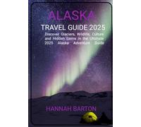ALASKA TRAVEL GUIDE 2025: Discover Glaciers, Wildlife, Culture and Hidden Gems in the Ultimate 2025 Alaska Adventure Guide (Epic Journeys: The Ultimate Travel Guide to Unforgettable Destinations.)