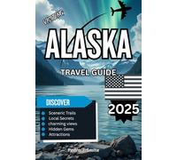 Alaska Travel Guide 2025: Wilderness, Glaciers, and Rugged Adventure in the Last Frontier