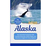 Alaska Travel Guide 2025: Your Essential Companion with Curated Itineraries, Scenic Stops, and Adventure Insights for Every Explorer (2025 Updated Travel Handbook)