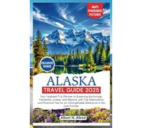 Alaska Travel Guide 2025: Your Updated Trip Planner to Exploring Anchorage, Fairbanks, Juneau, and Beyond, with Top Destinations and Practical Tips ... Frontier (NEW EDITION 2025 TRAVEL GUIDES)