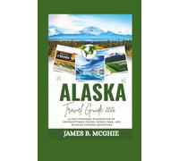 Alaska TRAVEL GUIDE 2026: 10 Day Itinerary Planner for an unforgettable cruise, Denali park, and wildlife viewing adventure